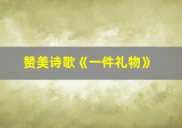 赞美诗歌《一件礼物》