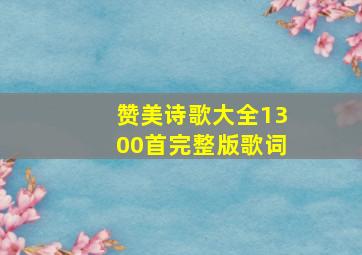 赞美诗歌大全1300首完整版歌词