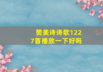 赞美诗诗歌1227首播放一下好吗