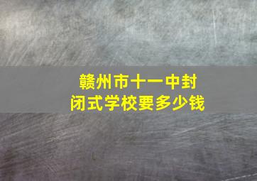 赣州市十一中封闭式学校要多少钱