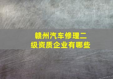 赣州汽车修理二级资质企业有哪些