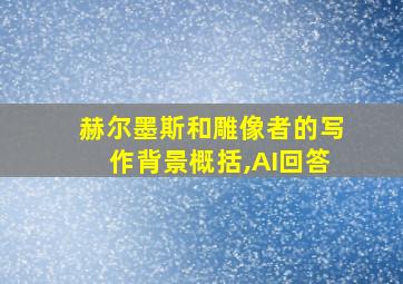 赫尔墨斯和雕像者的写作背景概括,AI回答