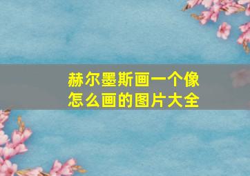 赫尔墨斯画一个像怎么画的图片大全