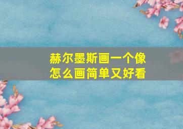 赫尔墨斯画一个像怎么画简单又好看