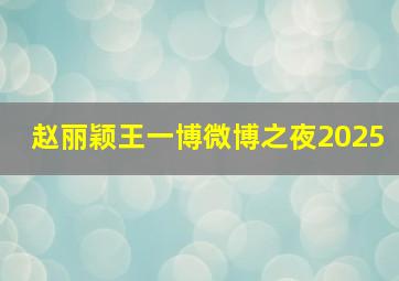 赵丽颖王一博微博之夜2025