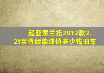 起亚索兰托2012款2.2t至尊版柴油值多少钱旧车