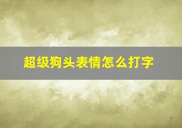 超级狗头表情怎么打字