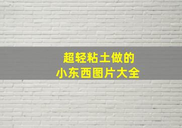 超轻粘土做的小东西图片大全