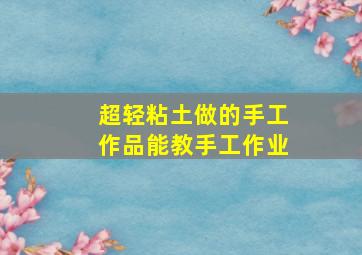 超轻粘土做的手工作品能教手工作业