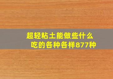 超轻粘土能做些什么吃的各种各样877种