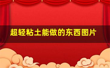 超轻粘土能做的东西图片