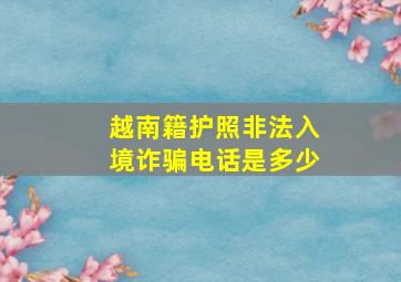 越南籍护照非法入境诈骗电话是多少