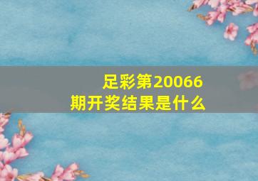 足彩第20066期开奖结果是什么