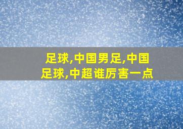 足球,中国男足,中国足球,中超谁厉害一点