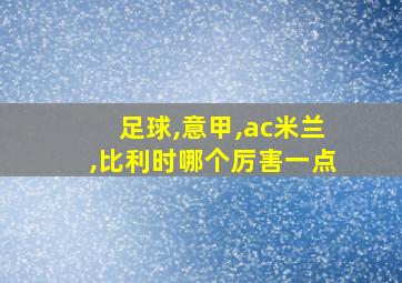 足球,意甲,ac米兰,比利时哪个厉害一点