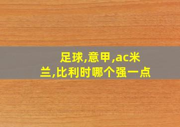 足球,意甲,ac米兰,比利时哪个强一点