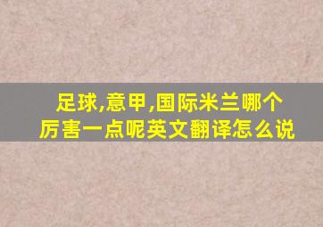 足球,意甲,国际米兰哪个厉害一点呢英文翻译怎么说