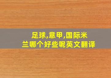 足球,意甲,国际米兰哪个好些呢英文翻译