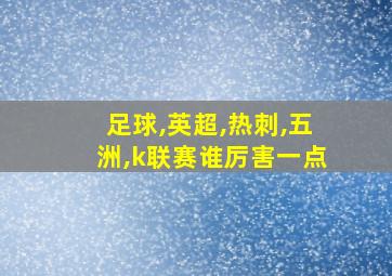 足球,英超,热刺,五洲,k联赛谁厉害一点