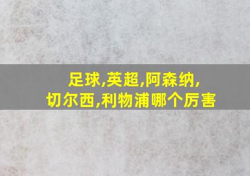 足球,英超,阿森纳,切尔西,利物浦哪个厉害