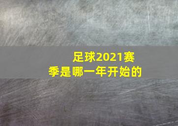 足球2021赛季是哪一年开始的