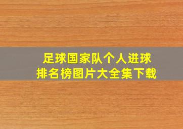 足球国家队个人进球排名榜图片大全集下载