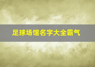 足球场馆名字大全霸气