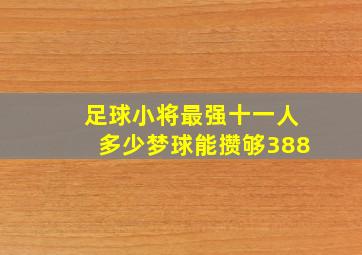 足球小将最强十一人多少梦球能攒够388