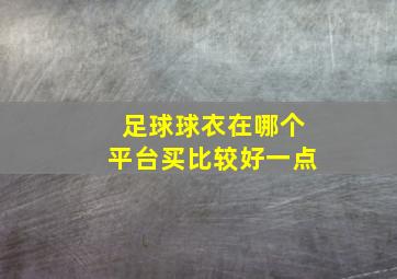 足球球衣在哪个平台买比较好一点