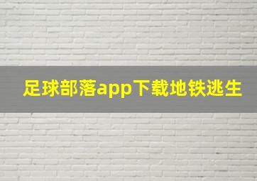 足球部落app下载地铁逃生