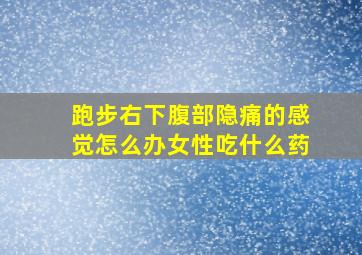 跑步右下腹部隐痛的感觉怎么办女性吃什么药