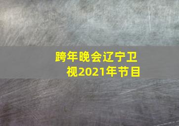 跨年晚会辽宁卫视2021年节目