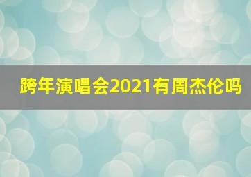 跨年演唱会2021有周杰伦吗