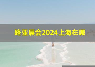 路亚展会2024上海在哪