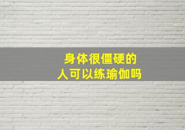 身体很僵硬的人可以练瑜伽吗