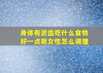 身体有淤血吃什么食物好一点呢女性怎么调理