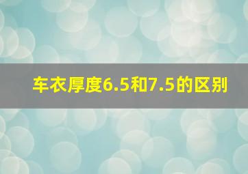 车衣厚度6.5和7.5的区别