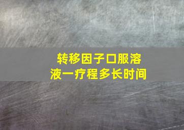 转移因子口服溶液一疗程多长时间