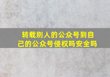 转载别人的公众号到自己的公众号侵权吗安全吗