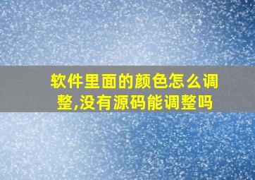 软件里面的颜色怎么调整,没有源码能调整吗