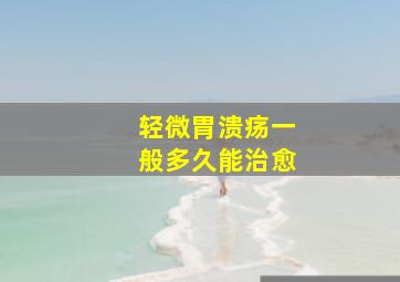 轻微胃溃疡一般多久能治愈