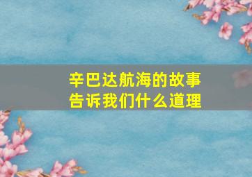 辛巴达航海的故事告诉我们什么道理