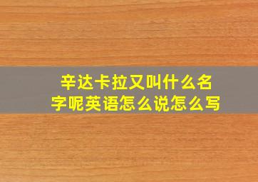 辛达卡拉又叫什么名字呢英语怎么说怎么写