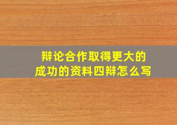 辩论合作取得更大的成功的资料四辩怎么写