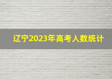 辽宁2023年高考人数统计