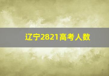 辽宁2821高考人数