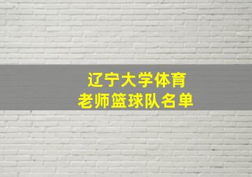 辽宁大学体育老师篮球队名单