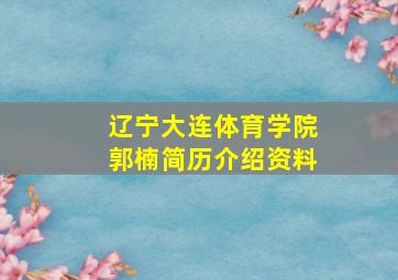 辽宁大连体育学院郭楠简历介绍资料