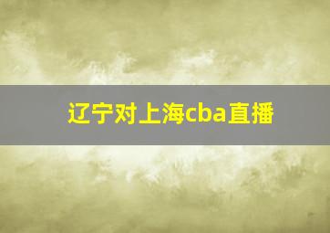 辽宁对上海cba直播