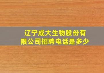 辽宁成大生物股份有限公司招聘电话是多少